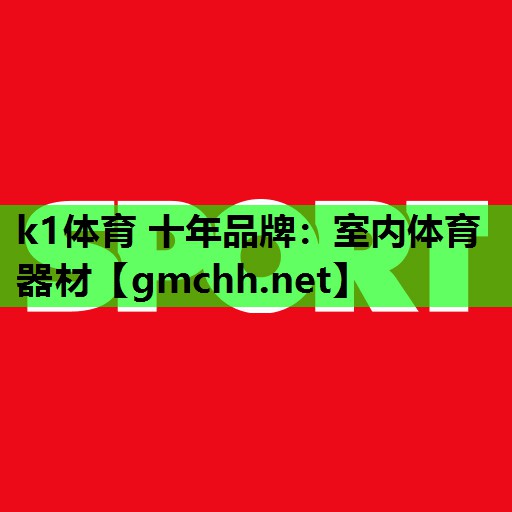 <strong>k1体育 十年品牌：室内体育器材</strong>